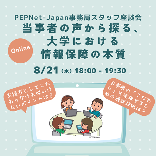 企画の宣伝用画像。PEPNet-Japan事務局スタッフ座談会「当事者の声から探る、大学における情報保障の本質」、8月21日（水）18時～19時30分
